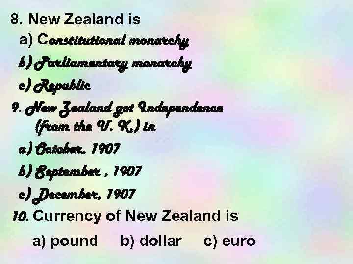 8. New Zealand is a) Constitutional monarchy b) Parliamentary monarchy c) Republic 9. New