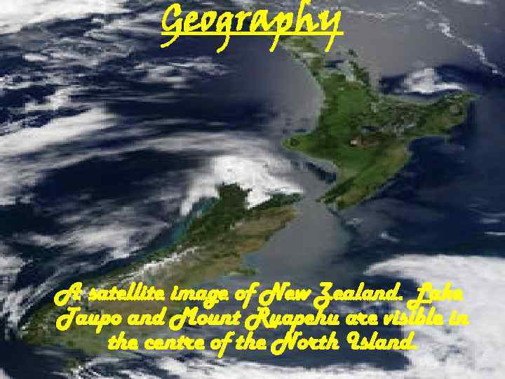 Geography A satellite image of New Zealand. Lake Taupo and Mount Ruapehu are visible
