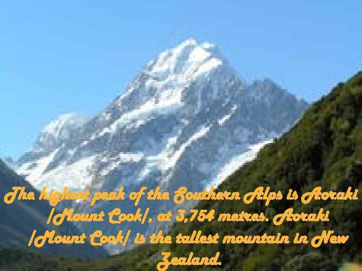 The highest peak of the Southern Alps is Aoraki /Mount Cook/, at 3, 754