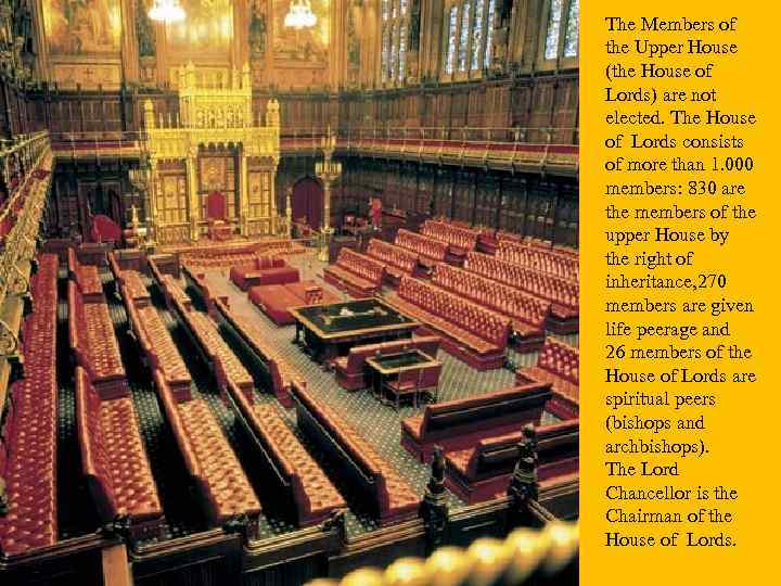 The Members of the Upper House (the House of Lords) are not elected. The