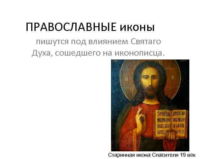ПРАВОСЛАВНЫЕ иконы пишутся под влиянием Святаго Духа, сошедшего на иконописца. Старинная икона Спасителя 19