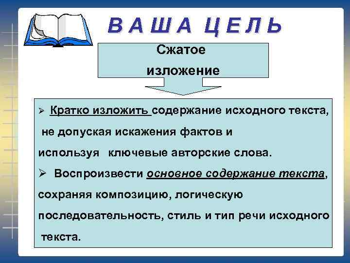 ВАША ЦЕЛЬ Сжатое изложение Ø Кратко изложить содержание исходного текста, не допуская искажения фактов