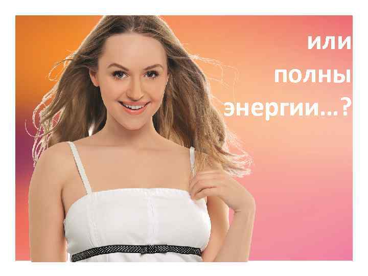 или полны энергии…? 