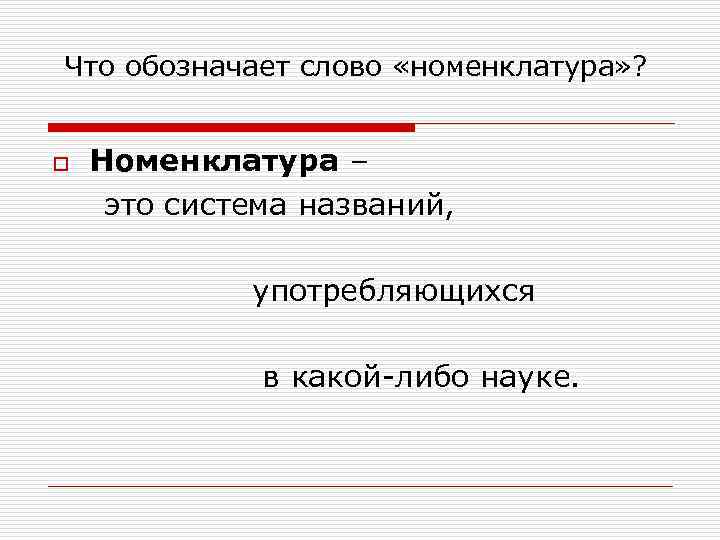 Что обозначает слово «номенклатура» ? o Номенклатура – это система названий, употребляющихся в какой-либо