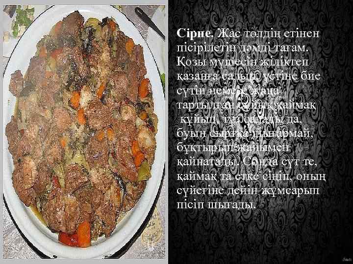 • Сірне. Жас төлдің етінен пісірілетін дәмді тағам. Қозы мүшесін жіліктеп қазанға салып,