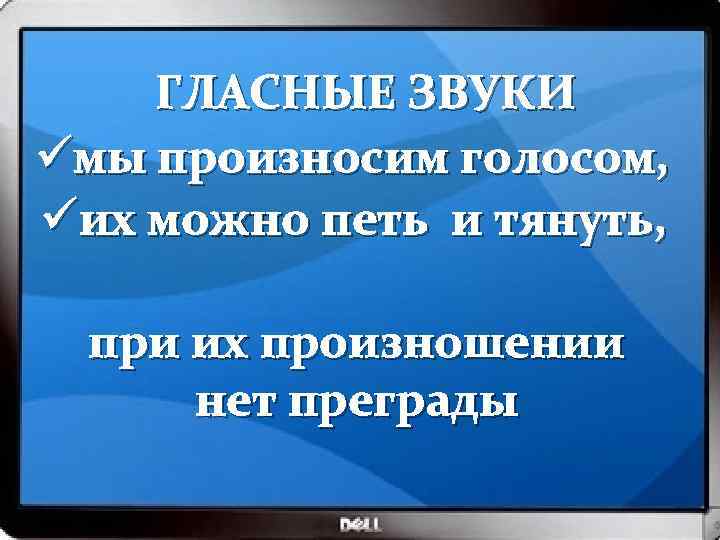 ГЛАСНЫЕ ЗВУКИ üмы произносим голосом, üих можно петь и тянуть, при их произношении нет