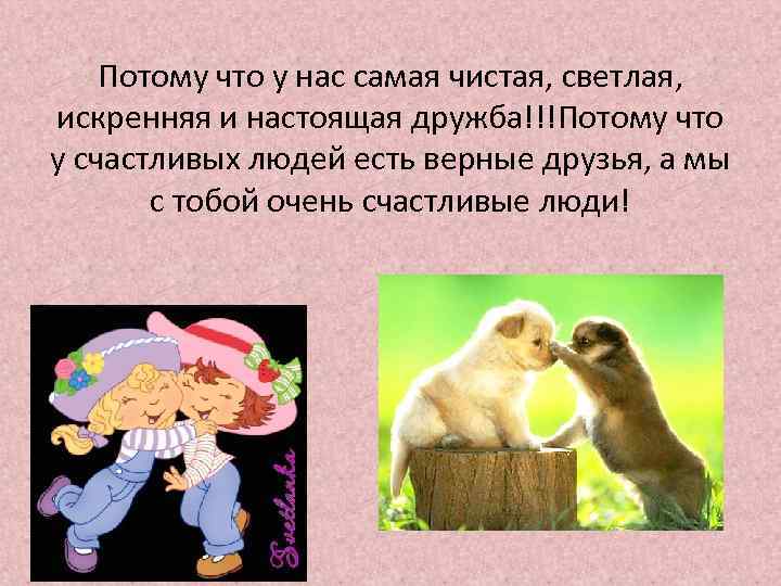 Потому что у нас самая чистая, светлая, искренняя и настоящая дружба!!!Потому что у счастливых