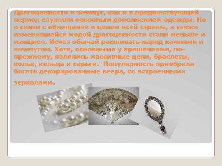 Драгоценности и жемчуг, как и в предшествующий период служили основным дополнением одежды. Но в