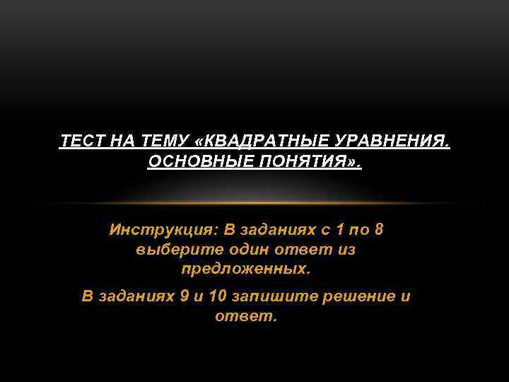 ТЕСТ НА ТЕМУ «КВАДРАТНЫЕ УРАВНЕНИЯ. ОСНОВНЫЕ ПОНЯТИЯ» . Инструкция: В заданиях с 1 по