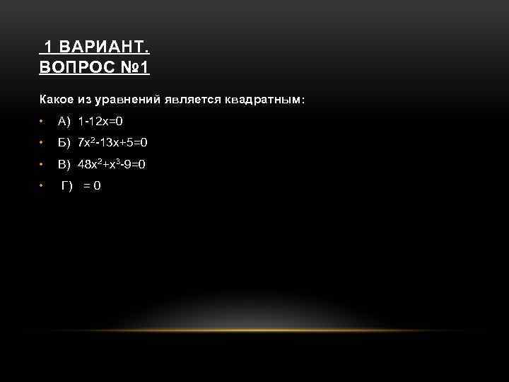 1 ВАРИАНТ. ВОПРОС № 1 Какое из уравнений является квадратным: • А) 1 -12