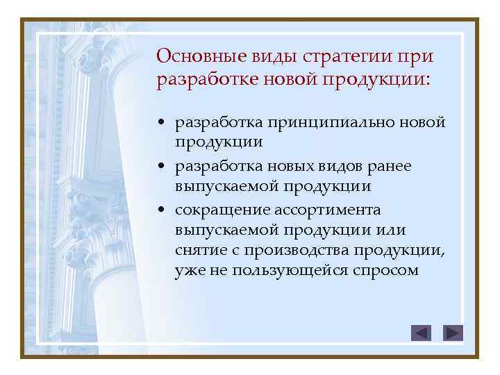 Основные виды стратегии при разработке новой продукции: • разработка принципиально новой продукции • разработка