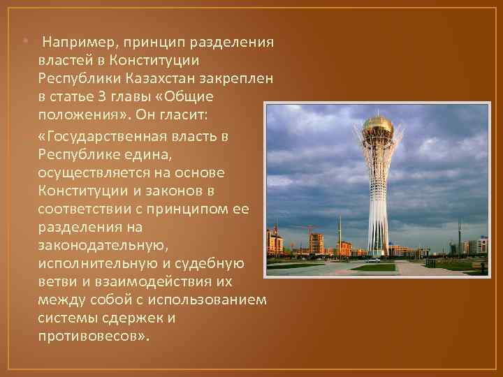  • Например, принцип разделения властей в Конституции Республики Казахстан закреплен в статье 3