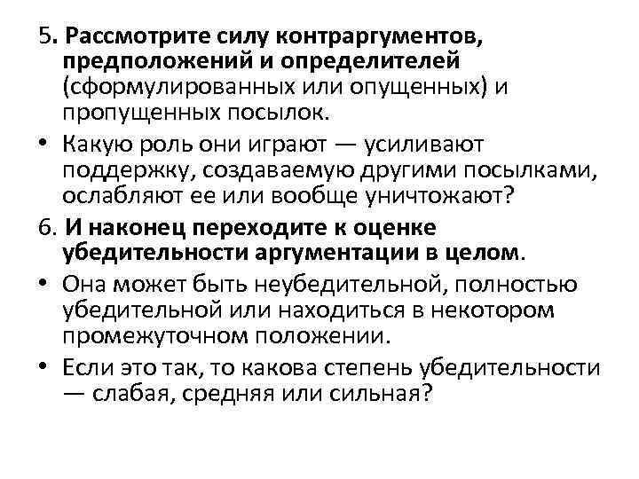 5. Рассмотрите силу контраргументов, предположений и определителей (сформулированных или опущенных) и пропущенных посылок. •