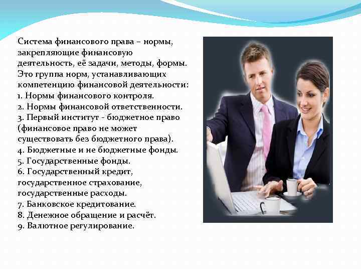 Система финансового права – нормы, закрепляющие финансовую деятельность, её задачи, методы, формы. Это группа