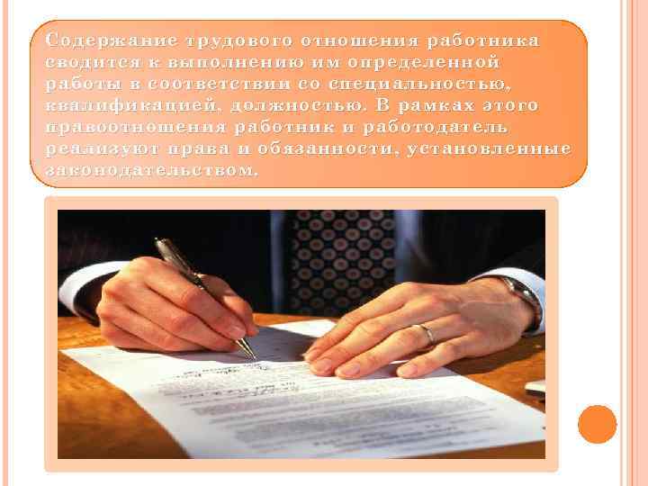 Содержание трудового отношения работника сводится к выполнению им определенной работы в соответствии со специальностью,