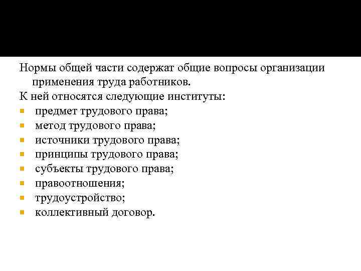 Нормы общей части содержат общие вопросы организации применения труда работников. К ней относятся следующие