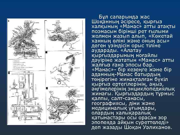 Бұл сапарында жас Шоқанның әсіресе, қырғыз халқының «Манас» атты атақты поэмасын бірінші рет ғылыми