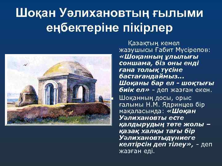 Шоқан Уәлихановтың ғылыми еңбектеріне пікірлер n Қазақтың кемел жазушысы Ғабит Мүсірепов: «Шоқанның ұлылығы соншама,
