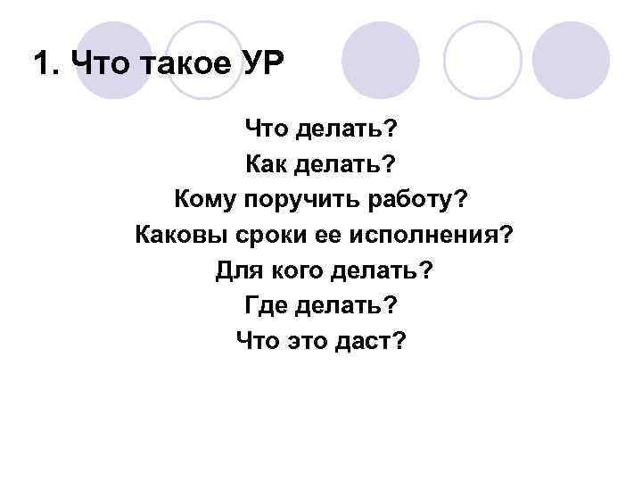 1. Что такое УР Что делать? Как делать? Кому поручить работу? Каковы сроки ее