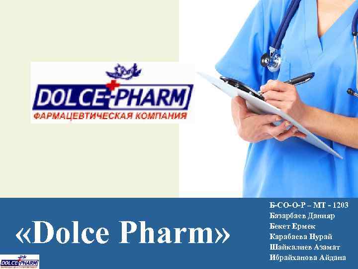  «Dolce Pharm» Б-СО-О-Р – МТ - 1203 Базарбаев Данияр Бекет Ермек Карабаева Нурай