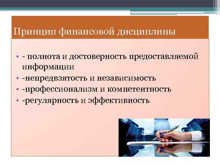 Принцип финансовой дисциплины • - полнота и достоверность предоставляемой информации • -непредвзятость и независимость