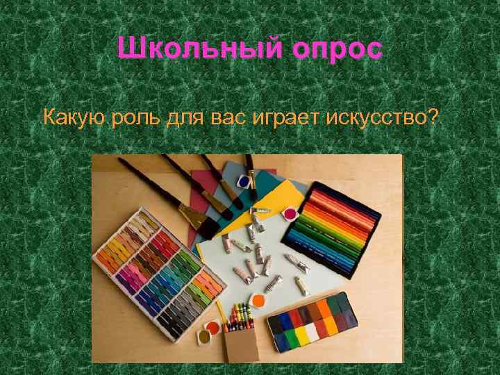 Школьный опрос Какую роль для вас играет искусство? 