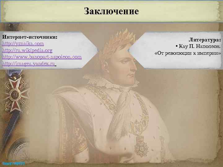 Заключение Интернет-источники: http: //yznaika. com http: //ru. wikipedia. org http: //www. banopart napoleon. com