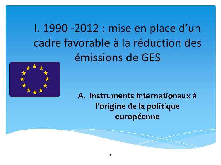 A. Instruments internationaux à l’origine de la politique européenne 9 