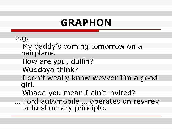 GRAPHON e. g. My daddy’s coming tomorrow on a nairplane. How are you, dullin?