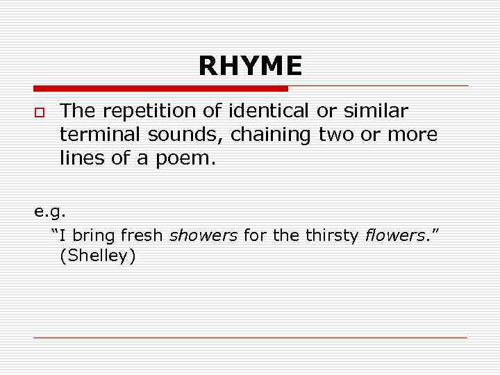 RHYME o The repetition of identical or similar terminal sounds, chaining two or more