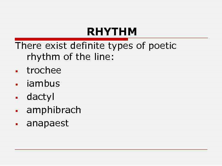 RHYTHM There exist definite types of poetic rhythm of the line: § trochee §