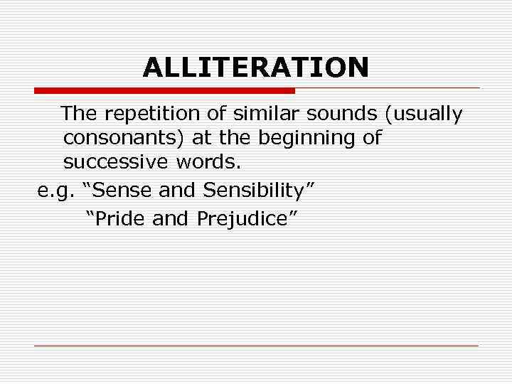 ALLITERATION The repetition of similar sounds (usually consonants) at the beginning of successive words.