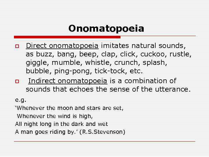 Onomatopoeia Direct onomatopoeia imitates natural sounds, as buzz, bang, beep, clap, click, cuckoo, rustle,