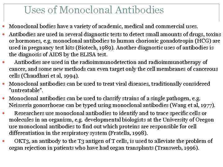 Uses of Monoclonal Antibodies Monoclonal bodies have a variety of academic, medical and commercial