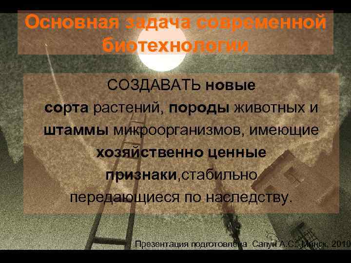 Основная задача современной биотехнологии СОЗДАВАТЬ новые сорта растений, породы животных и штаммы микроорганизмов, имеющие