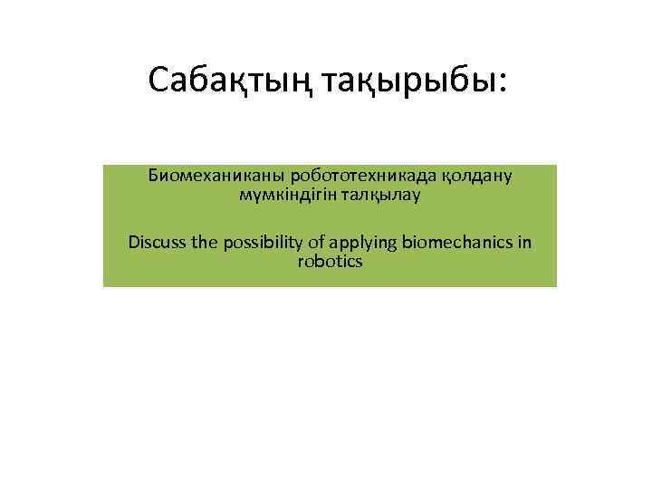 Cабақтың тақырыбы: Биомеханиканы робототехникада қолдану мүмкіндігін талқылау Discuss the possibility of applying biomechanics in