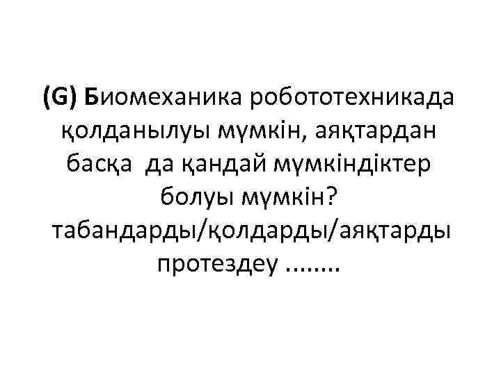  (G) Биомеханика робототехникада қолданылуы мүмкін, аяқтардан басқа да қандай мүмкіндіктер болуы мүмкін? табандарды/қолдарды/аяқтарды