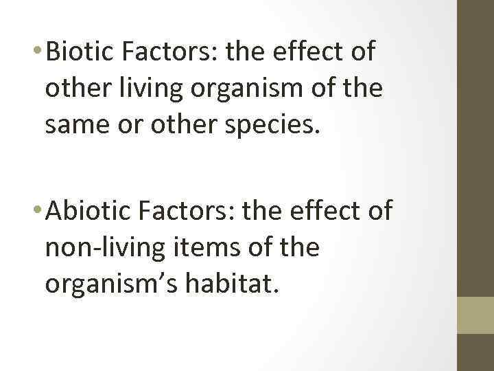  • Biotic Factors: the effect of other living organism of the same or