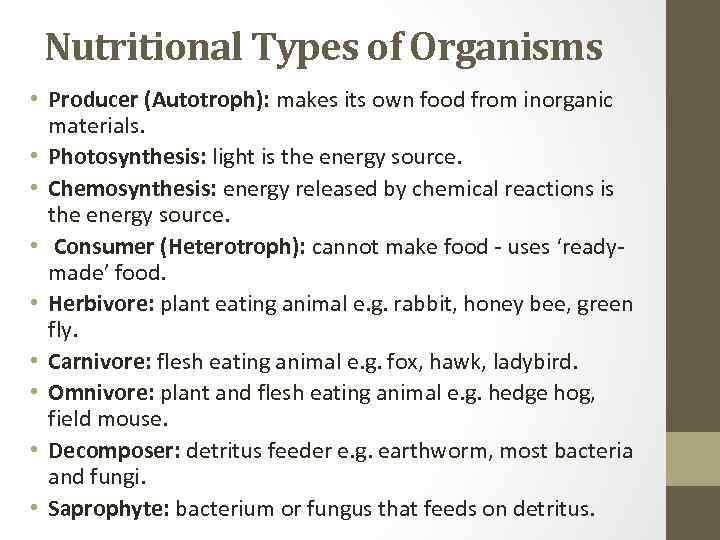 Nutritional Types of Organisms • Producer (Autotroph): makes its own food from inorganic materials.