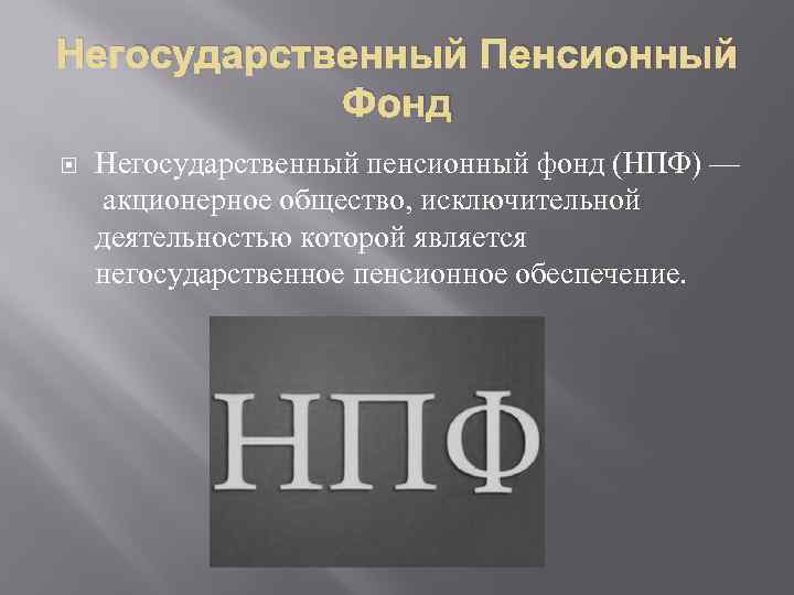 Негосударственный Пенсионный Фонд Негосударственный пенсионный фонд (НПФ) — акционерное общество, исключительной деятельностью которой является