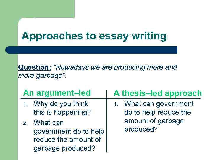 Approaches to essay writing Question: “Nowadays we are producing more and more garbage”. An