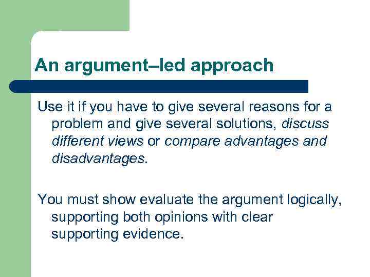 An argument–led approach Use it if you have to give several reasons for a