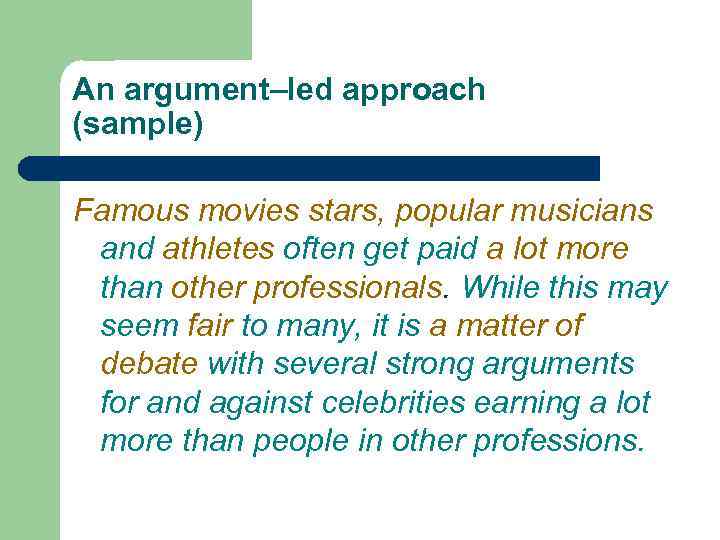 An argument–led approach (sample) Famous movies stars, popular musicians and athletes often get paid