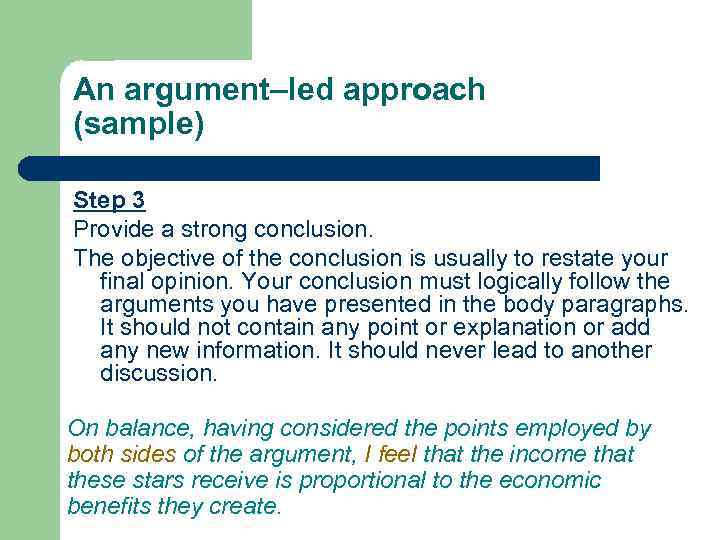 An argument–led approach (sample) Step 3 Provide a strong conclusion. The objective of the