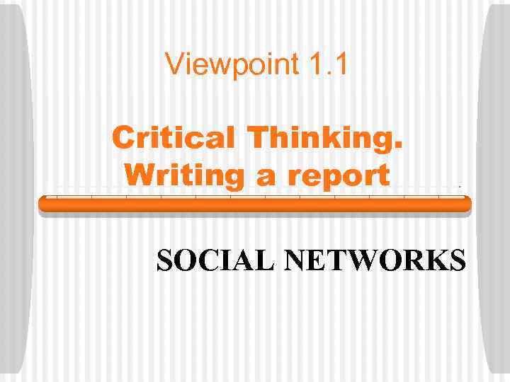 Viewpoint 1. 1 Critical Thinking. Writing a report SOCIAL NETWORKS 