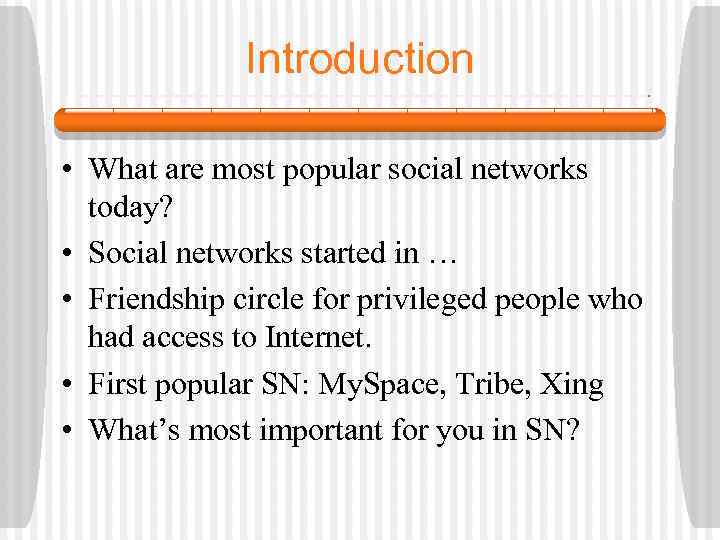 Introduction • What are most popular social networks today? • Social networks started in