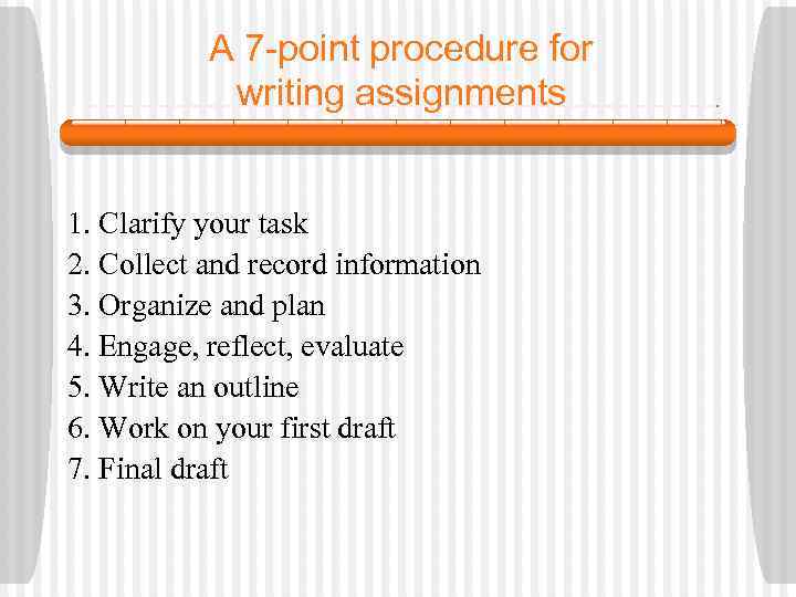 A 7 -point procedure for writing assignments 1. Clarify your task 2. Collect and