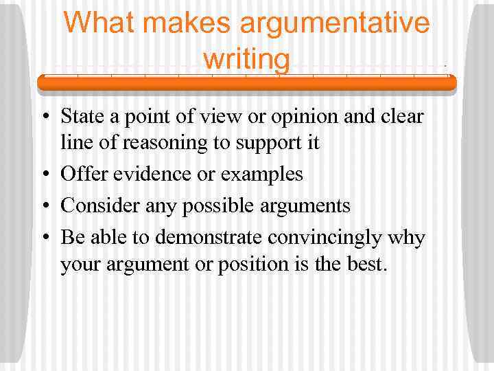 What makes argumentative writing • State a point of view or opinion and clear