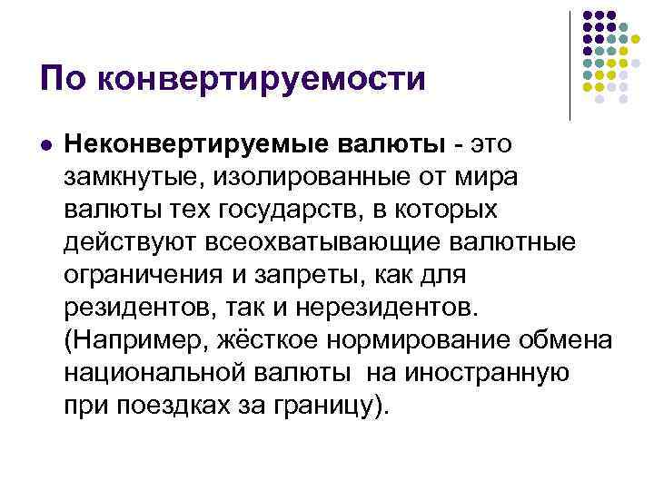 По конвертируемости l Неконвертируемые валюты - это замкнутые, изолированные от мира валюты тех государств,