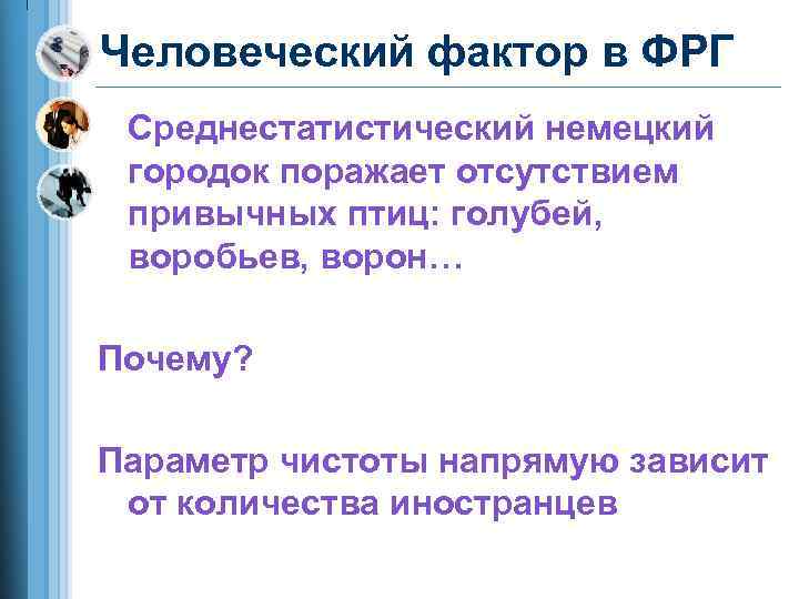 Человеческий фактор в ФРГ Среднестатистический немецкий городок поражает отсутствием привычных птиц: голубей, воробьев, ворон…